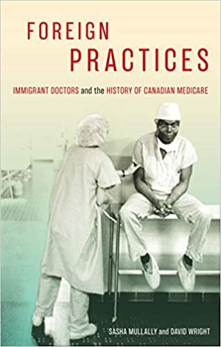 okumak Foreign Practices: Immigrant Doctors and the History of Canadian Medicare (Mcgill-queens/Associated Medical Services Studies in the History of Medicine, Band 53)