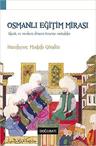 okumak Osmanlı Eğitim Mirası: Klasik ve Modern Dönem Üzerine Makaleler