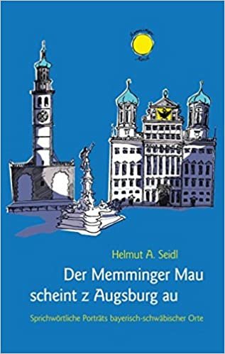 okumak Der Memminger Mau scheint z Augsburg au: Sprichwörtliche Porträts bayerisch-schwäbischer Orte