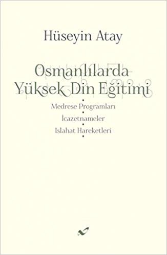 okumak Osmanlılarda Yüksek Din Eğitimi: Medrese Programları - İcazetnameler - Islahat Hareketleri
