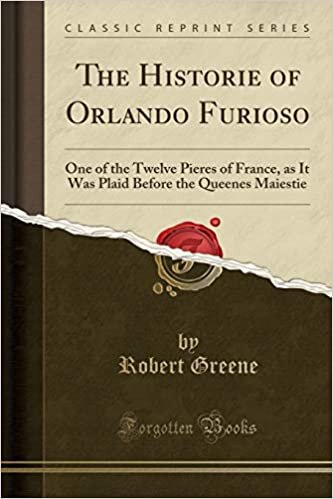 The Historie of Orlando Furioso: One of the Twelve Pieres of France, as It Was Plaid Before the Queenes Maiestie (Classic Reprint)
