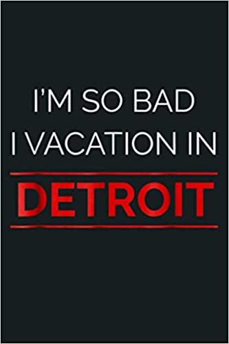 okumak I M So Bad I Vacation In Detroit Humorous Funny: Notebook Planner - 6x9 inch Daily Planner Journal, To Do List Notebook, Daily Organizer, 114 Pages