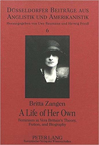 okumak Life of Her Own : Feminism in Vera Brittain&#39;s Theory, Fiction and Biography : v. 6