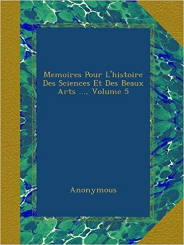 okumak Memoires Pour L&#39;histoire Des Sciences Et Des Beaux Arts ..., Volume 5