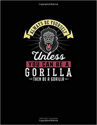 okumak Always Be Yourself Unless You Can Be A Gorilla Then Be A Gorilla: Time Sheet Log Book