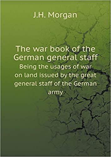 okumak The War Book of the German General Staff Being the Usages of War on Land Issued by the Great General Staff of the German Army