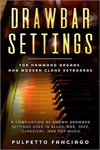 okumak Drawbar Settings: For Hammond Organs and Modern Clone Keyboards; A Compilation of Known Drawbar Settings used in Blues, R&amp;B, Jazz, Classical and Pop Music