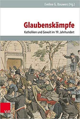 okumak Glaubenskämpfe: Katholiken und Gewalt im 19. Jahrhundert (Veröffentlichungen des Instituts für Europäische Geschichte Mainz - Beihefte, Band 130)