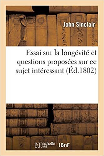 okumak Sinclair-J: Essai Sur La Long vit Et Questions Propos es Sur: Ballois Sur l&#39;Agriculture, Les Finances, La Statistique Et La Longévité... (Sciences)