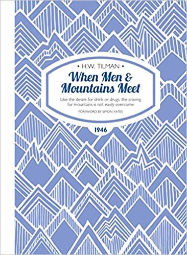 okumak When Men &amp; Mountains Meet: Like the Desire for Drink or Drugs, the Craving for Mountains is Not Easily Overcome (H.W. Tilman - The Collected Edition)