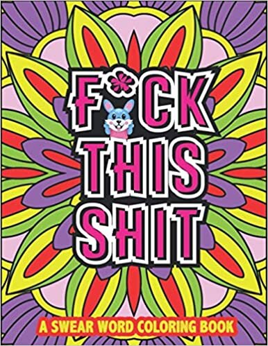 okumak F*ck this shit-A swear word coloring book: Most Funny, Irreverent And sarcastic Humorous &amp; Stress Relieving sweary, swearing word for those who love ... graduation special valentine Soothe the soul