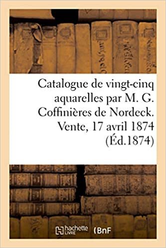 okumak Catalogue de vingt-cinq aquarelles, sujets arabes, par M. G. Coffinières de Nordeck: Vente, 17 avril 1874 (Littérature)