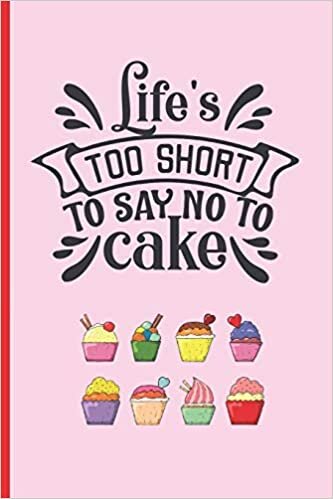 okumak LIFE´S TOO SHORT TO DAY NO TO CAKE: 6&quot; X 9&quot; BLANK LINED NOTEBOOK 120 Pgs. Notepad, CAKE Journal, Diary, Recipe Book.