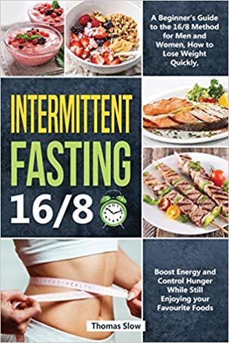 okumak Intermittent Fasting 16/8: A Beginner&#39;s Guide to the 16/8 Method for Men and Women, How to Lose Weight Quickly, Boost Energy and Control Hunger While ... Your Favourite Foods (Ketogenic Diet, Band 7)
