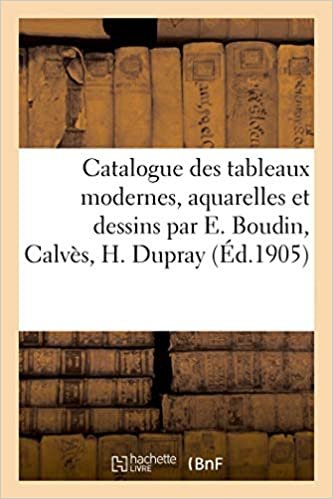 okumak Catalogue de tableaux modernes, aquarelles et dessins par E. Boudin, Calvès, H. Dupray: tableaux anciens (Littérature)