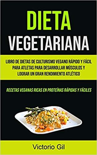 okumak Dieta Vegetariana: Libro de dietas de culturismo vegano rápido y fácil para atletas para desarrollar músculos y lograr un gran rendimiento atlético ... veganas ricas en proteínas rápidas y fáciles)