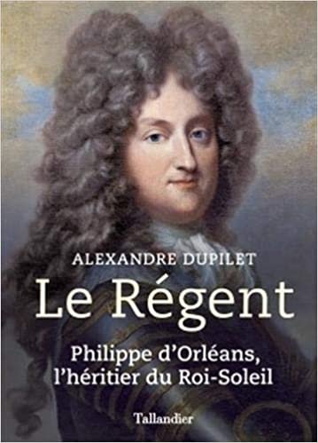 okumak Le régent: Philippe d&#39;Orléans, l&#39;héritier du roi-soleil (Biographies)