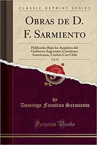 okumak Obras de D. F. Sarmiento, Vol. 35: Publicadas Bajo los Auspicios del Gobierno Argentino; Cuestiones Americanas, Límites Con Chile (Classic Reprint)