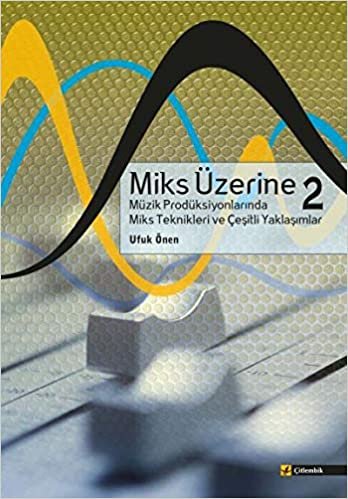 okumak Miks Üzerine 2: Müzik Prodüksiyonlarında Miks Teknikleri ve Çeşitli Yaklaşımlar