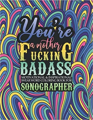 okumak You&#39;re a Mother F*cking Badass: Motivational &amp; Inspirational Swear Word Coloring Book for Sonographers. Sonographer Gifts