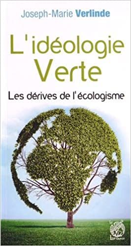 okumak L&#39;Idéologie Verte : les Derives de l&#39;Ecologisme