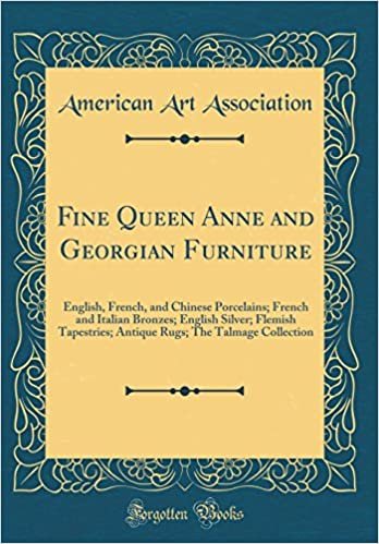okumak Fine Queen Anne and Georgian Furniture: English, French, and Chinese Porcelains; French and Italian Bronzes; English Silver; Flemish Tapestries; Antique Rugs; The Talmage Collection (Classic Reprint)