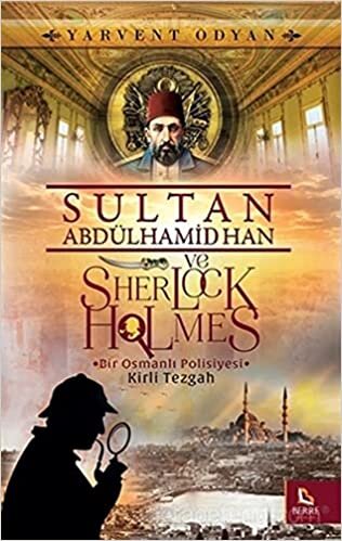 okumak Sultan Abdülhamid Han ve Sherlock Holmes - Kirli Tezgah: Bir Osmanlı Polisiyesi