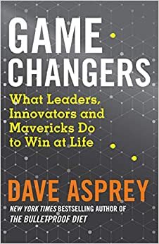 Game Changers: What Leaders, Innovators and Mavericks Do to Win at Life