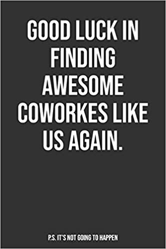 okumak Good Luck In Finding Awesome Coworkers Like Us Again. P.S. It’s Not Going To Happen: Funny Blank Lined Notebook Great Gag Gift For Co Workers