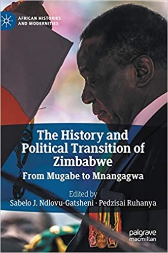 okumak The History and Political Transition of Zimbabwe: From Mugabe to Mnangagwa (African Histories and Modernities)