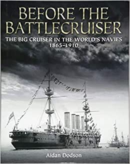 okumak Before the Battlecruiser:The Big Cruiser in the World&#39;s Navies 1865-1910