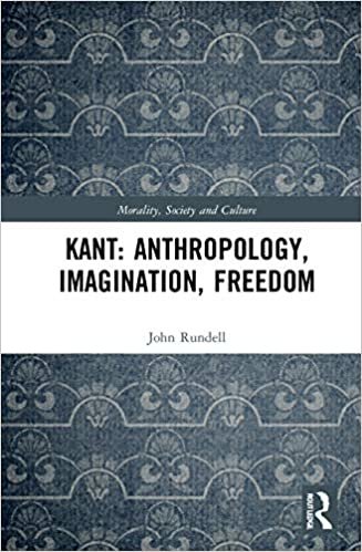 okumak Kant: Anthropology, Imagination, Freedom (Morality, Society and Culture)