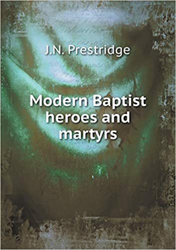 okumak Modern Baptist Heroes and Martyrs