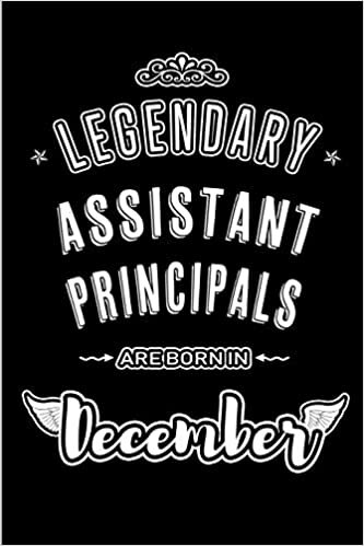 okumak Legendary Assistant Principals are born in December: Blank Lined profession Journal Notebooks Diary as Appreciation, Birthday, Welcome, Farewell, ... &amp; friends. Alternative to B-day present Card