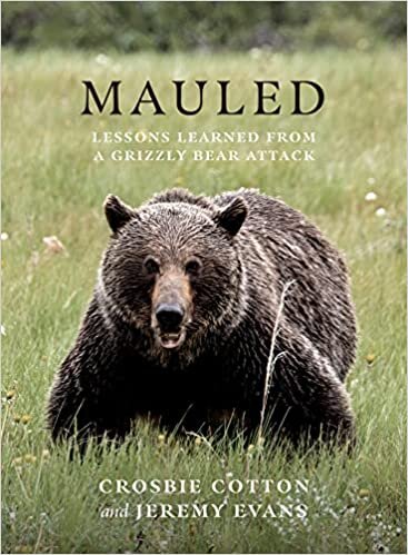 Mauled: Life’s Lessons Learned from a Grizzly Bear Attack