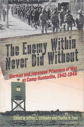 okumak The Enemy Within Never Did Without: German and Japanese Prisoners of War At Camp Huntsville, Texas, 1942-1945