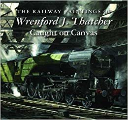 okumak The Railway Paintings of Wrenford J. Thatcher : Caught on Canvas