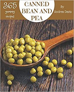 okumak 365 Yummy Canned Bean and Pea Recipes: A Yummy Canned Bean and Pea Cookbook for Effortless Meals