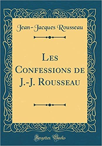 okumak Les Confessions de J.-J. Rousseau (Classic Reprint)