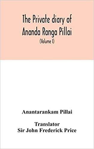 okumak The Private diary of Ananda Ranga Pillai: dubash to Joseph François Dupleix, a record of matters political, historical, social, and personal, from 1736 to 1761 (Volume I)