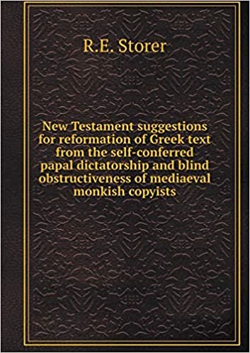 okumak New Testament suggestions for reformation of Greek text from the self-conferred papal dictatorship and blind obstructiveness of mediaeval monkish copyists