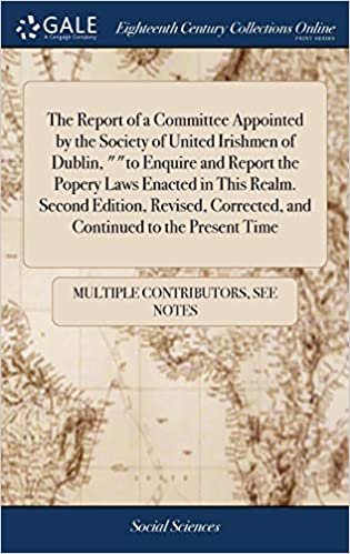 okumak The Report of a Committee Appointed by the Society of United Irishmen of Dublin, &quot;&quot;to Enquire and Report the Popery Laws Enacted in This Realm. Second ... Corrected, and Continued to the Present Time