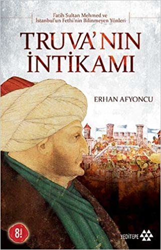 okumak Truva’nın İntikamı: Fatih Sultan Mehmed ve İstanbul&#39; un Fethi&#39; nin Bilinmeyen Yönleri