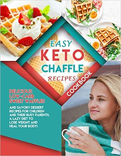 okumak Easy Keto Chaffle Recipes Cookbook: Delicious Low-Carb Sweet Waffles and Savory Dessert for children and their busy parents. A Lazy Diet to Lose ... Body! (Ketogenic Book for Beginners, Band 1)