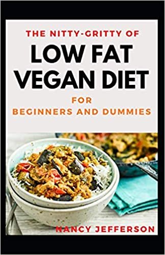 okumak The Nitty-Gritty Of Low Fat Vegan Diet For Beginners And Dummies: The Basic Guide For Low Fat Vegan Diet