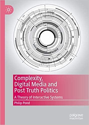 okumak Complexity, Digital Media and Post Truth Politics: A Theory of Interactive Systems