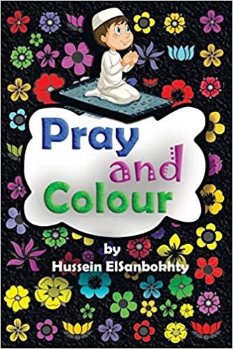 Pray & colour.: coloring book; for Muslim kids ages 4-10 years