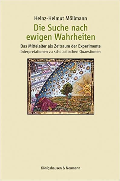 okumak Die Suche nach ewigen Wahrheiten: Das Mittelalter als Zeitraum der Experimente Interpretationen zu scholastischen Quaestionen