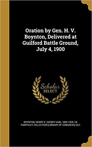 okumak Oration by Gen. H. V. Boynton, Delivered at Guilford Battle Ground, July 4, 1900