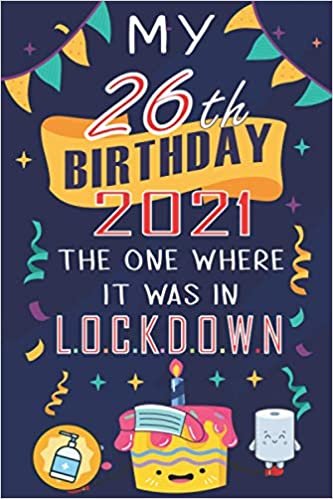 okumak My 26th birthday 2021, the one where it was in lockdown: Happy26th Birthday, 26 Years Old Gift Ideas for Women, Men, Son, Daughter , Amazing, funny ... birthday notebook, Funny Card Alternative